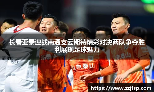 长春亚泰迎战南通支云期待精彩对决两队争夺胜利展现足球魅力